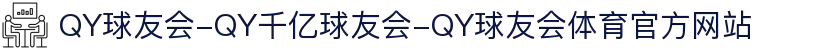 QY球友会-QY千亿球友会-QY球友会体育官方网站
