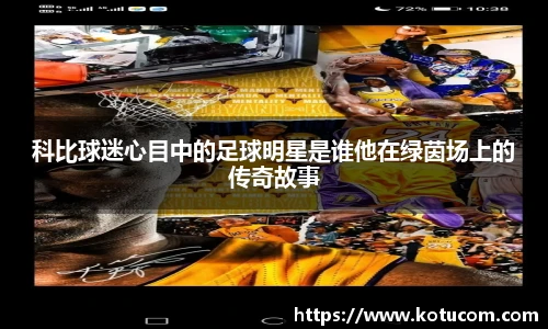 科比球迷心目中的足球明星是谁他在绿茵场上的传奇故事